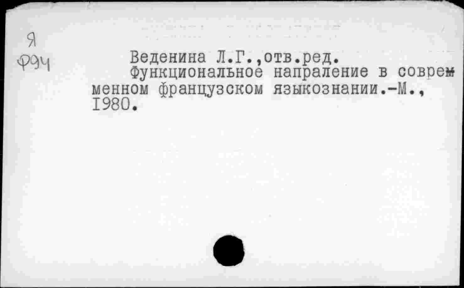 ﻿Веденина Л.Г.,отв.ред.
Функциональное напраление в совсем менном французском языкознании.-М., 1980.